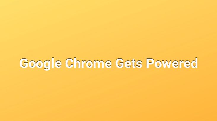 Google Chrome Gets Powered