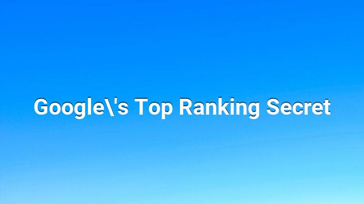 Google’s Top Ranking Secret