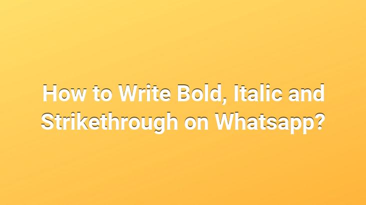 How to Write Bold, Italic and Strikethrough on Whatsapp?
