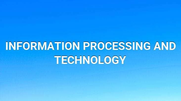 INFORMATION PROCESSING AND TECHNOLOGY