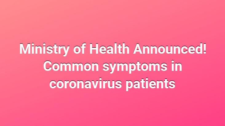 Ministry of Health Announced! Common symptoms in coronavirus patients