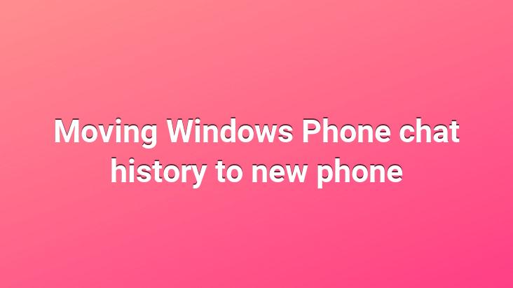 Moving Windows Phone chat history to new phone