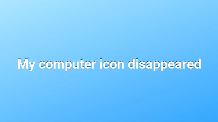 My computer icon disappeared