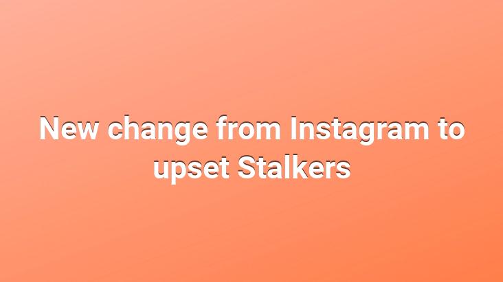 New change from Instagram to upset Stalkers
