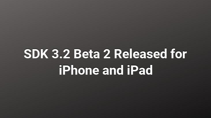 SDK 3.2 Beta 2 Released for iPhone and iPad