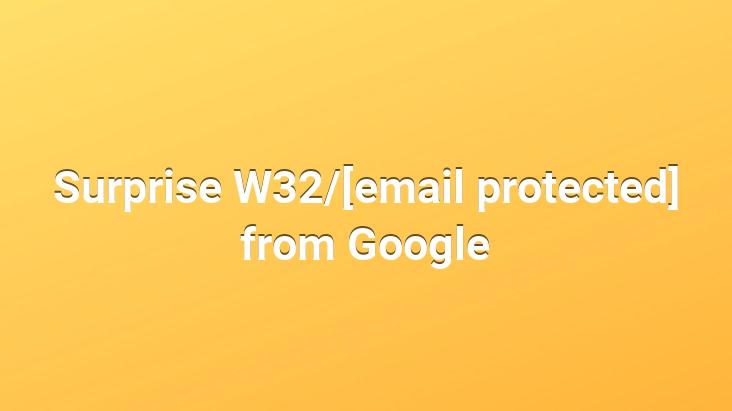 Surprise W32/[email protected] from Google