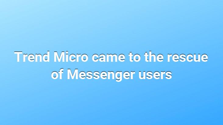 Trend Micro came to the rescue of Messenger users