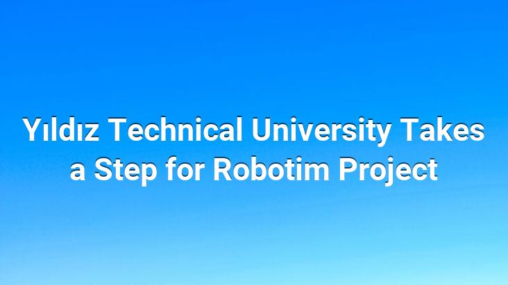 Yıldız Technical University Takes a Step for Robotim Project