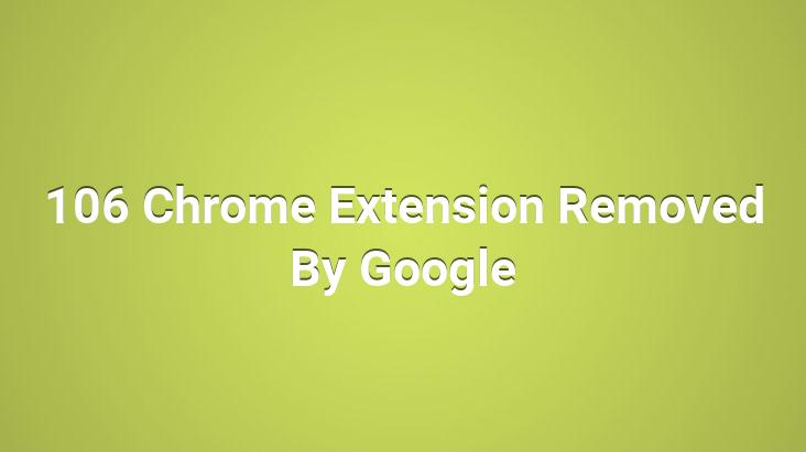 106 Chrome Extension Removed By Google