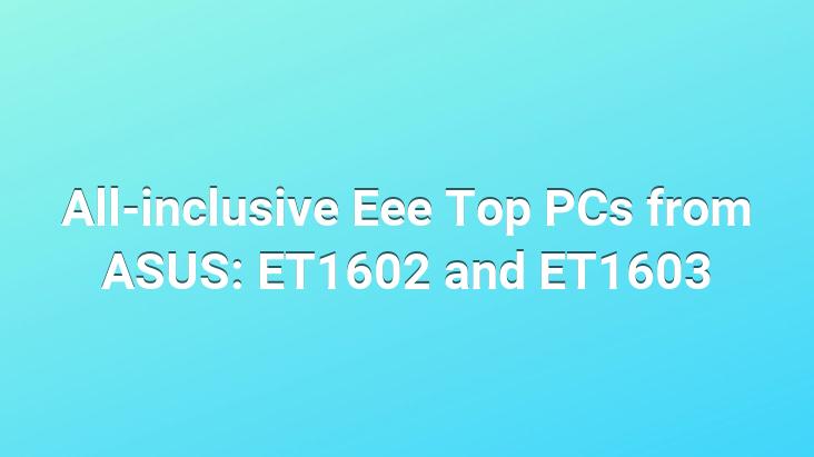 All-inclusive Eee Top PCs from ASUS: ET1602 and ET1603