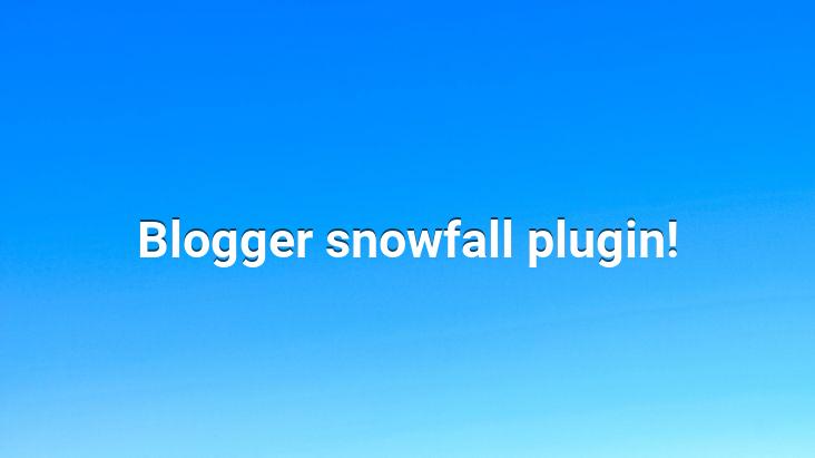 Blogger snowfall plugin!