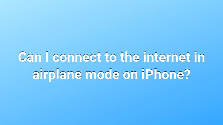 Can I connect to the internet in airplane mode on iPhone?