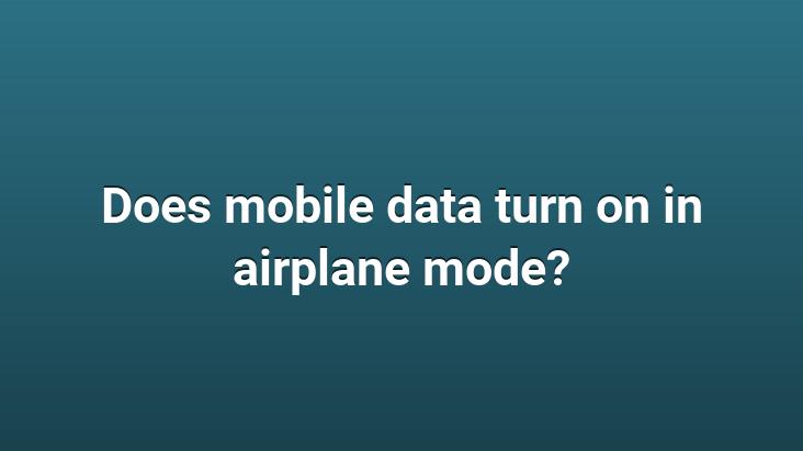 Does mobile data turn on in airplane mode?