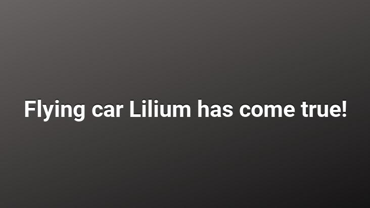 Flying car Lilium has come true!