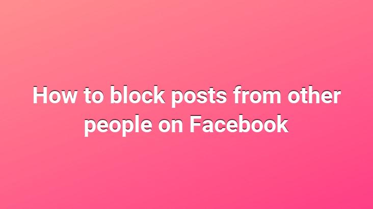 How to block posts from other people on Facebook