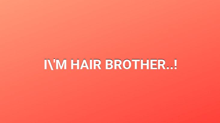 I’M HAIR BROTHER..!