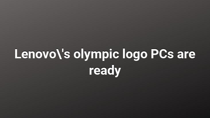 Lenovo’s olympic logo PCs are ready