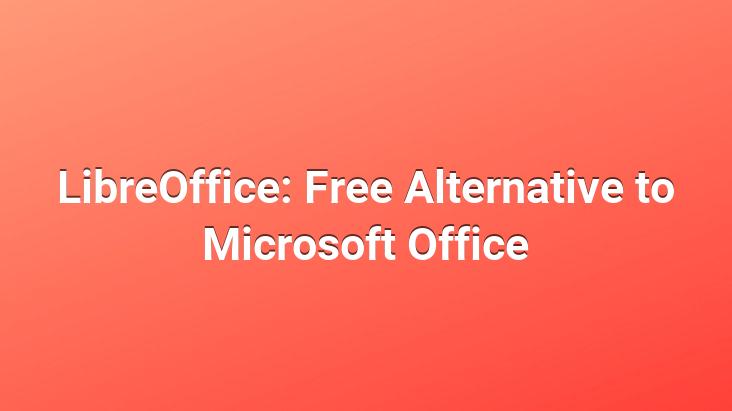 LibreOffice: Free Alternative to Microsoft Office