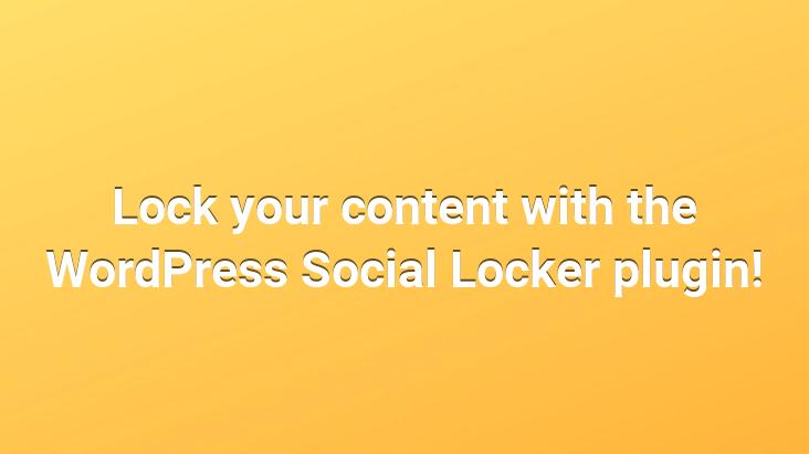 Lock your content with the WordPress Social Locker plugin!