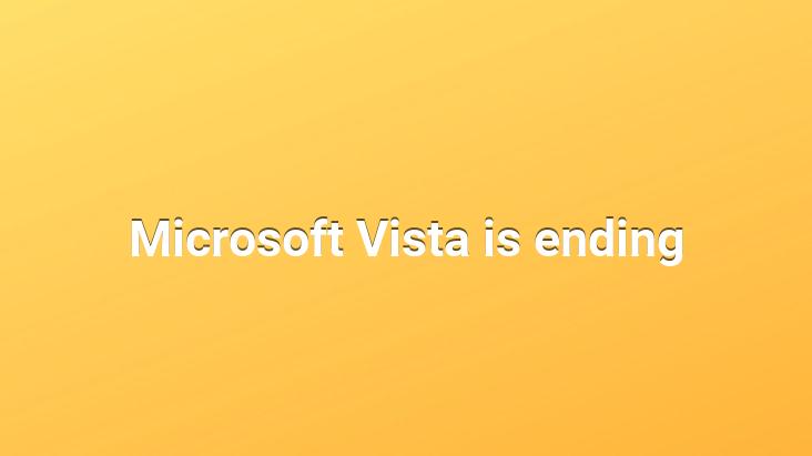 Microsoft Vista is ending