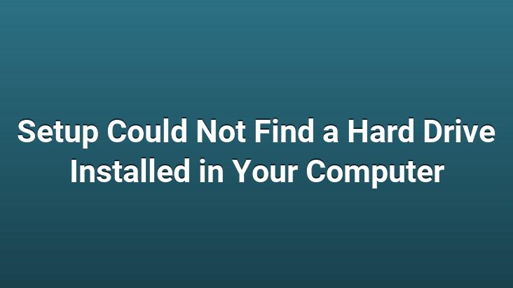 Setup Could Not Find a Hard Drive Installed in Your Computer