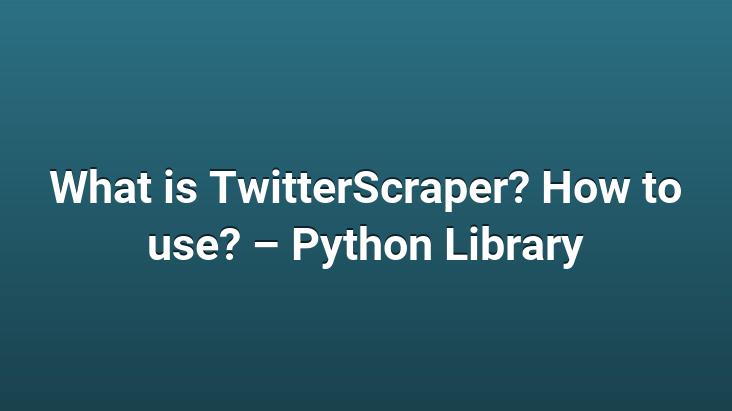 What is TwitterScraper? How to use? – Python Library