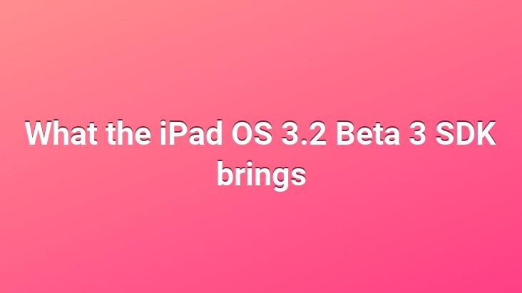 What the iPad OS 3.2 Beta 3 SDK brings