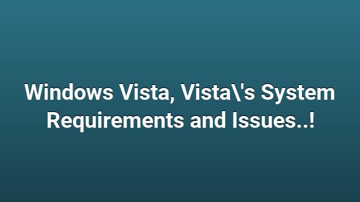 Windows Vista, Vista’s System Requirements and Issues..!