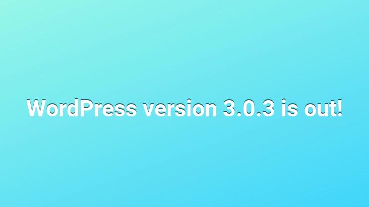 WordPress version 3.0.3 is out!