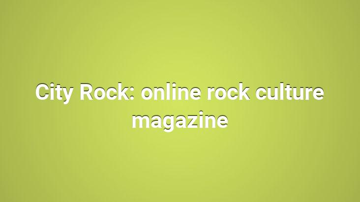 City Rock: online rock culture magazine