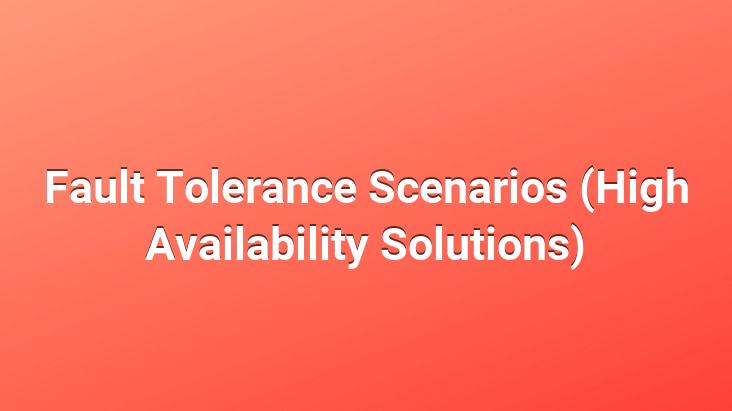 Fault Tolerance Scenarios (High Availability Solutions)