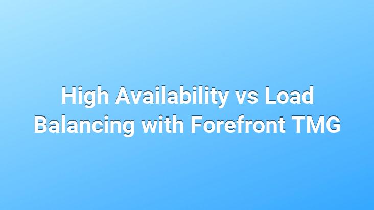 High Availability vs Load Balancing with Forefront TMG