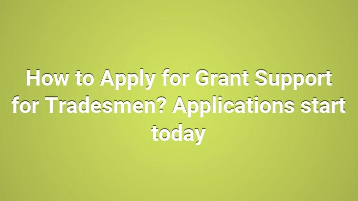 How to Apply for Grant Support for Tradesmen? Applications start today