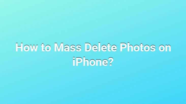 How to Mass Delete Photos on iPhone?