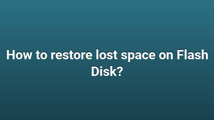 How to restore lost space on Flash Disk?