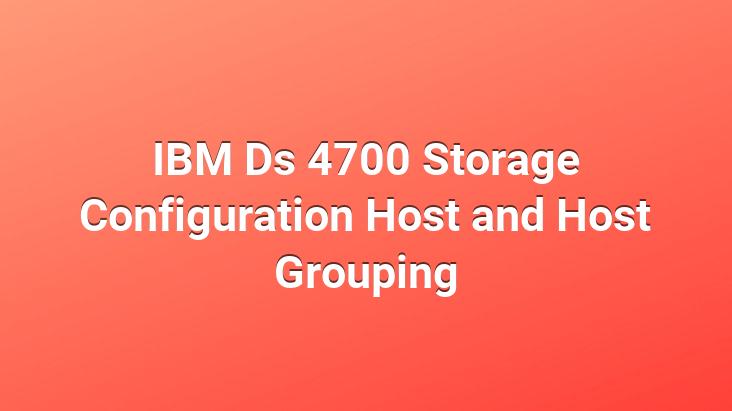 IBM Ds 4700 Storage Configuration Host and Host Grouping