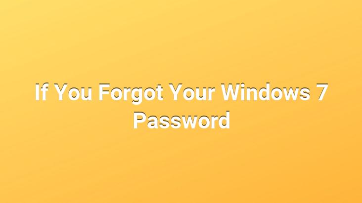 If You Forgot Your Windows 7 Password