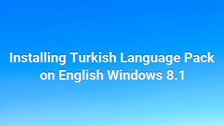 Installing Turkish Language Pack on English Windows 8.1