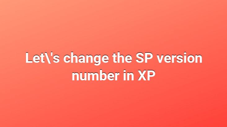 Let’s change the SP version number in XP