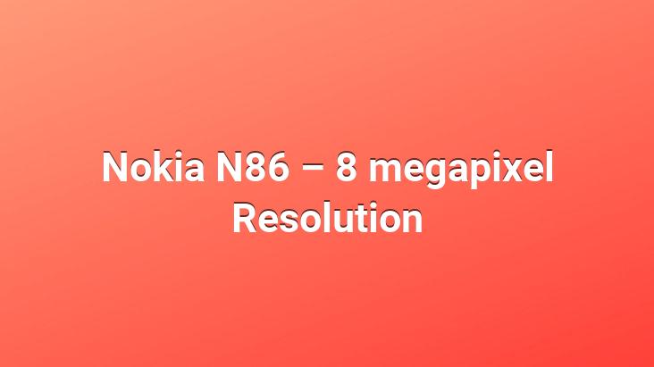 Nokia N86 – 8 megapixel Resolution