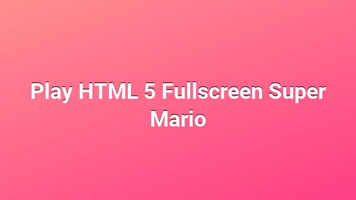 Play HTML 5 Fullscreen Super Mario