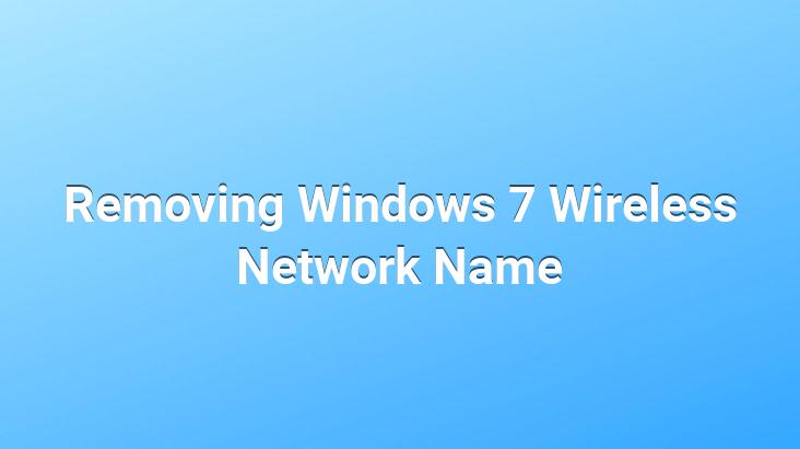 Removing Windows 7 Wireless Network Name