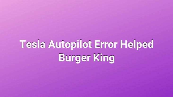 Tesla Autopilot Error Helped Burger King