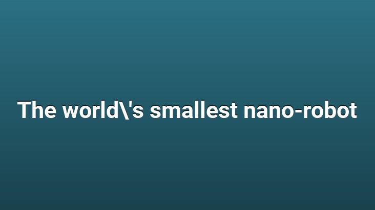 The world’s smallest nano-robot