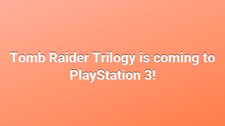 Tomb Raider Trilogy is coming to PlayStation 3!