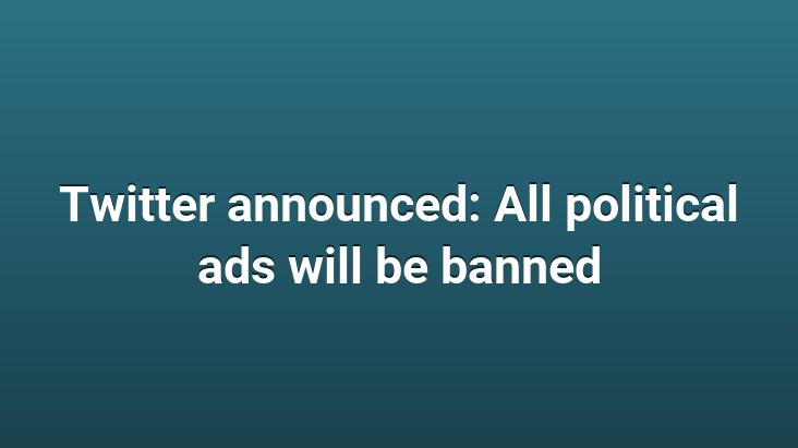 Twitter announced: All political ads will be banned