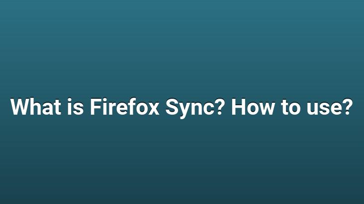 What is Firefox Sync? How to use?