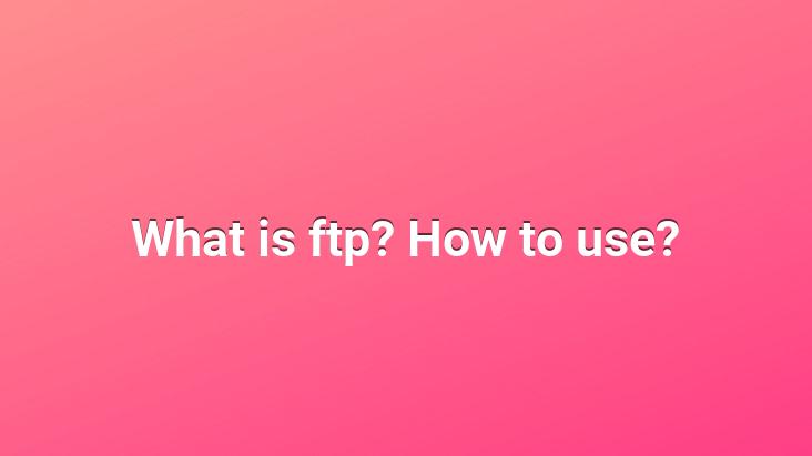 What is ftp? How to use?