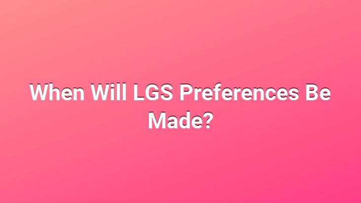 When Will LGS Preferences Be Made?