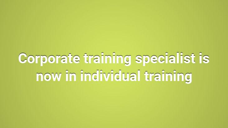 Corporate training specialist is now in individual training